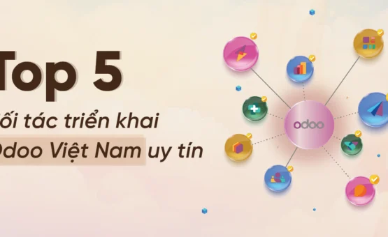 Top 5 đối tác triển khai Odoo Việt Nam uy tín 